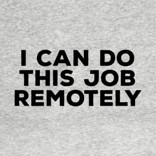 I Can Do This Job Remotely T-Shirt